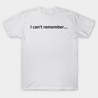 I can&#39;t remember... T-Shirt